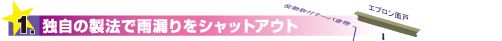 1.独自の製法で雨漏りをシャットアウト