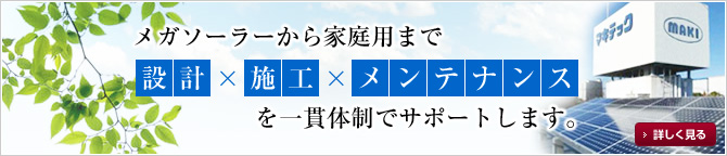 メガソーラーから家庭用まで設計×施工×メンテナンスを一貫体制でサポートします。